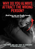 WHY DO YOU ALWAYS ATTRACT THE WRONG PERSON?